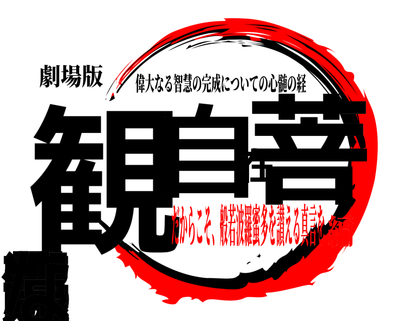 劇場版 観る自在菩薩が深遠な 偉大なる智慧の完成についての心髄の経 だからこそ、般若波羅蜜多を讃える真言を編