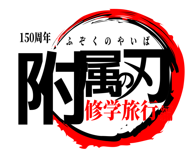 150周年 附属の刃 ふぞくのやいば 修学旅行編