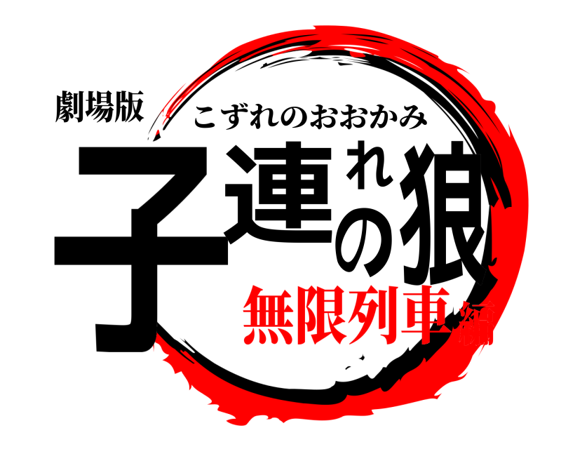 劇場版 子連れの狼 こずれのおおかみ 無限列車編
