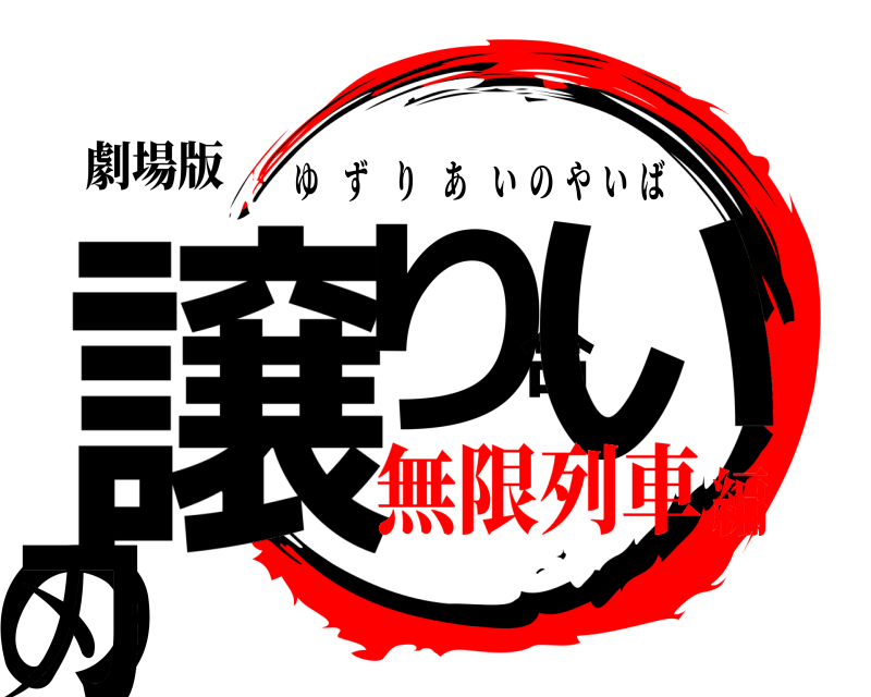 劇場版 譲り合いの刃 ゆずりあいのやいば 無限列車編