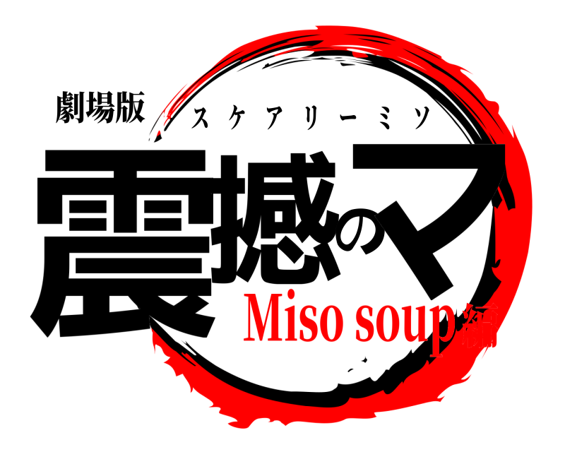 劇場版 震撼のマ スケアリーミソ Miso soup編