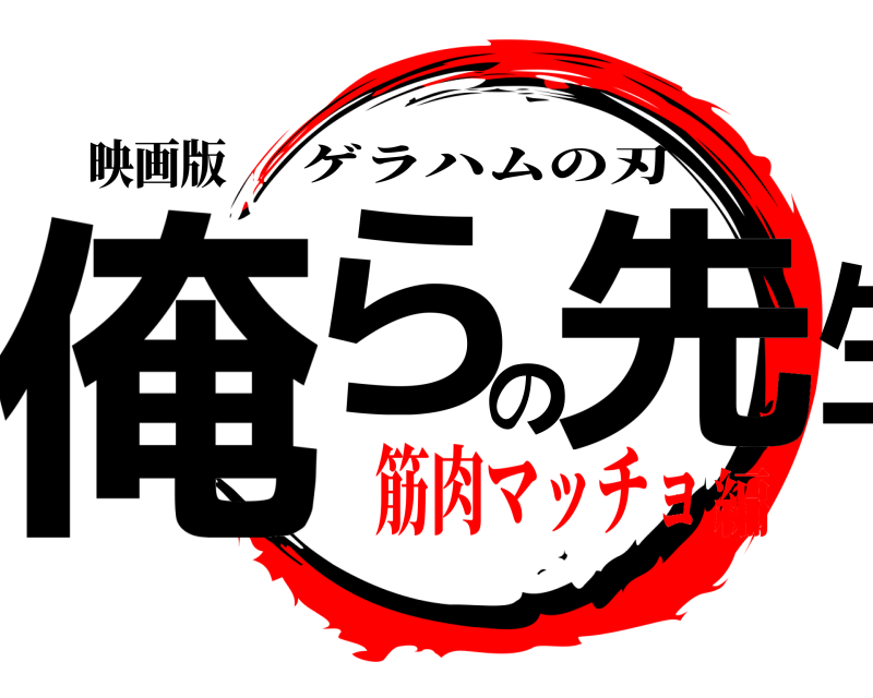 映画版 俺らの先生 ゲラハムの刃 筋肉マッチョ編