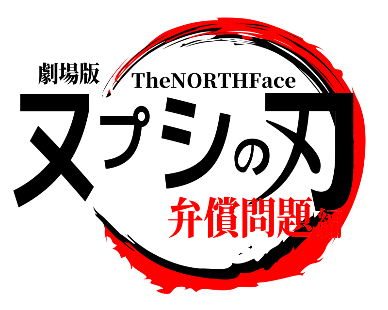 劇場版 ヌプシの刃 TheNORTHFace 弁償問題編