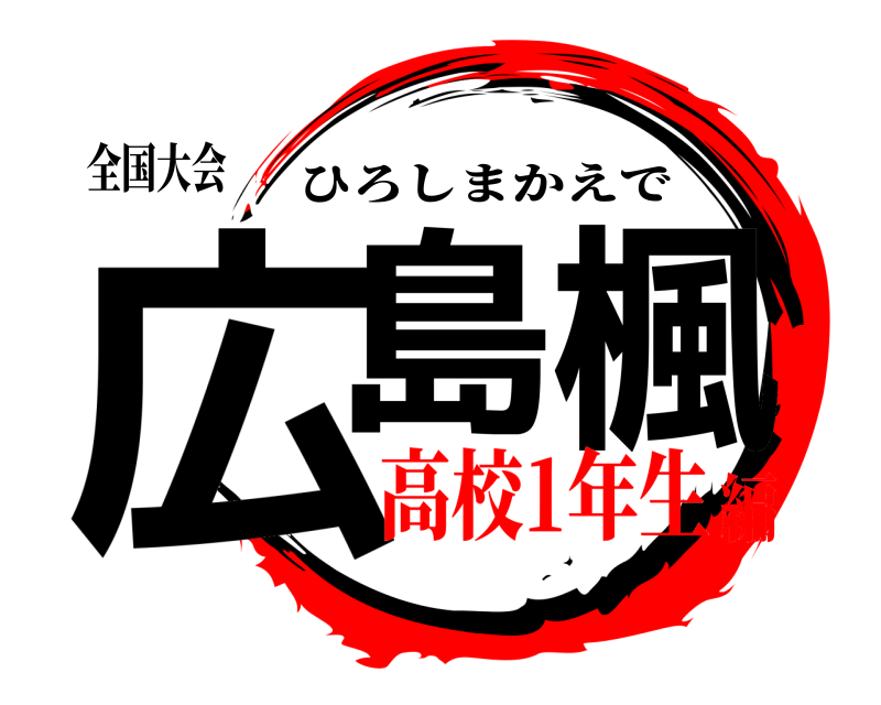 全国大会 広島楓 ひろしまかえで 高校1年生編
