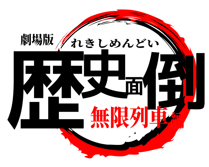 劇場版 歴史面倒 れきしめんどい 無限列車編