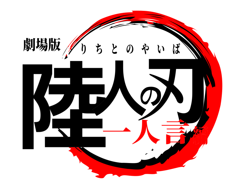 劇場版 陸人の刃 りちとのやいば 一人言編