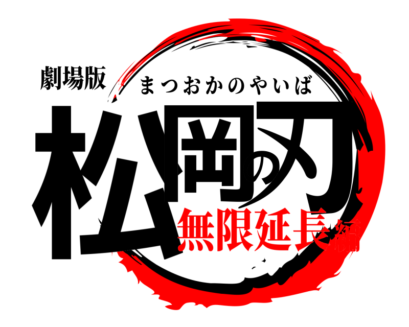 劇場版 松岡の刃 まつおかのやいば 無限延長編