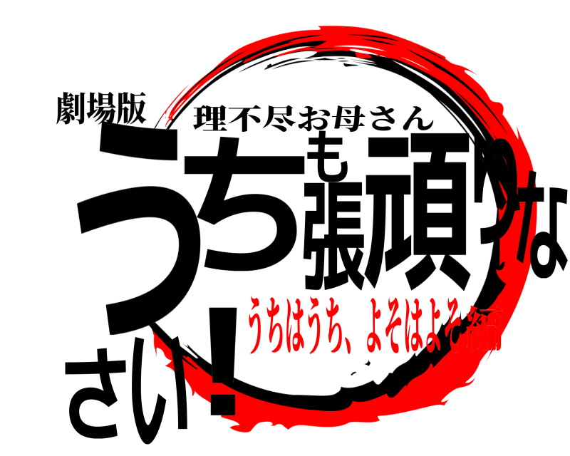劇場版 う！ちも頑張りなさい 理不尽お母さん うちはうち、よそはよそ編