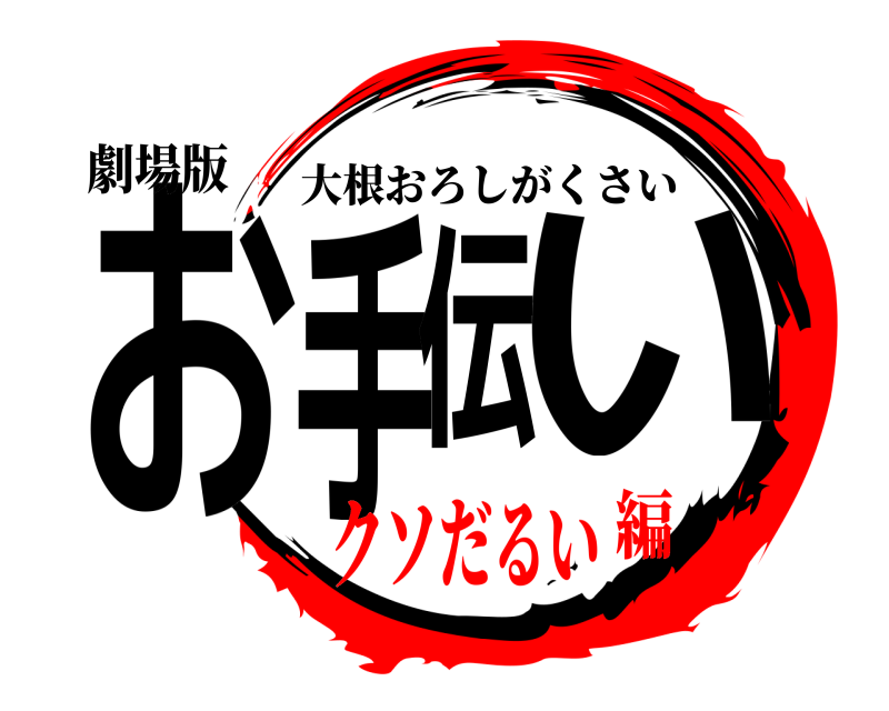 劇場版 お手伝い 大根おろしがくさい クソだるい編