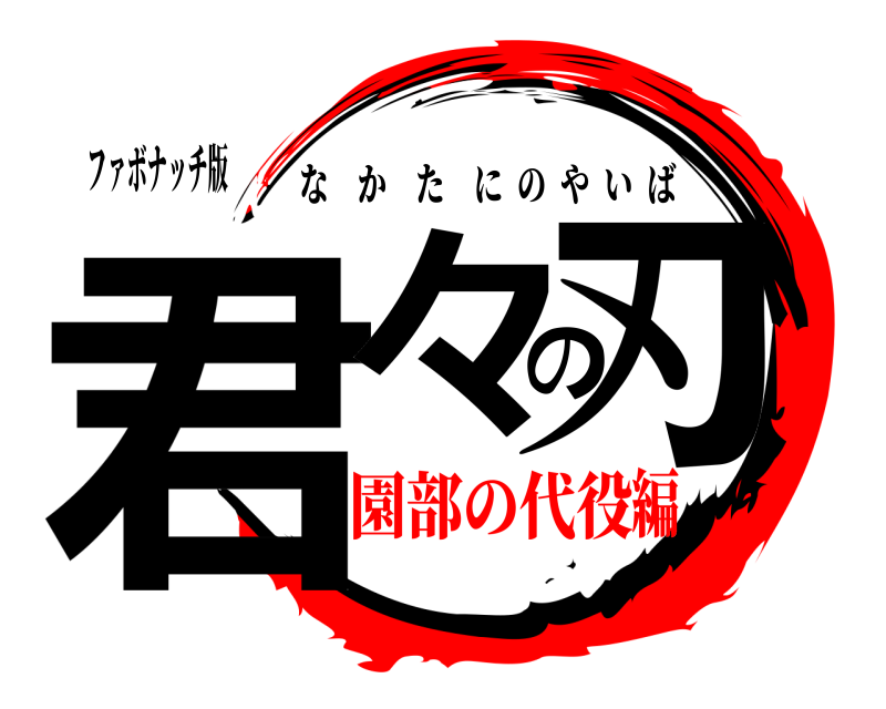 ファボナッチ版 君々の刃 なかたにのやいば 園部の代役編