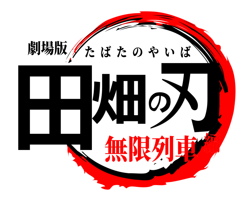 劇場版 田畑の刃 たばたのやいば 無限列車編