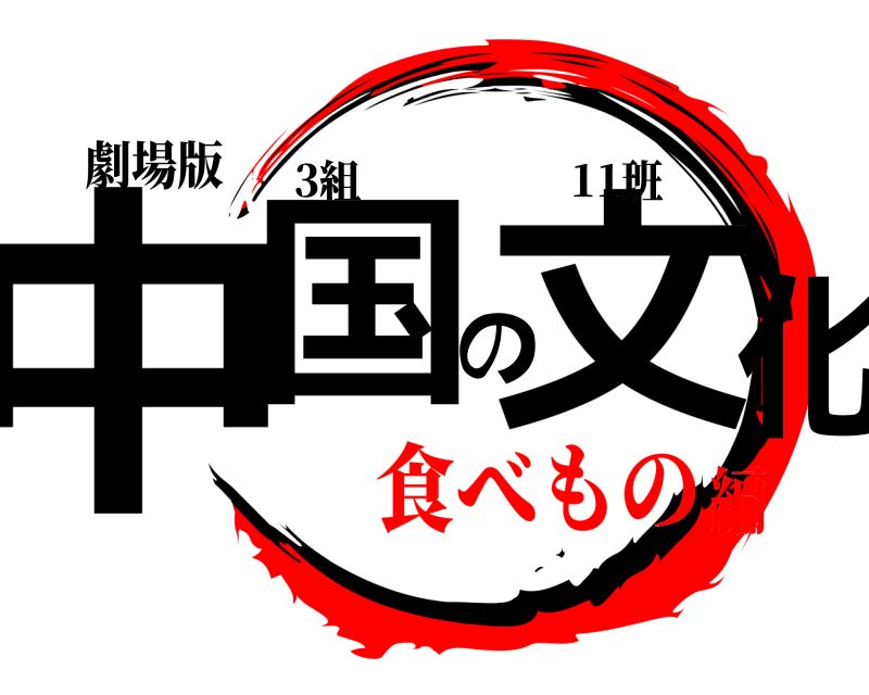 劇場版 中国の文化 3組     11班 食べもの編