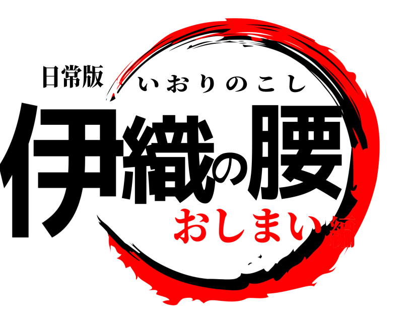 日常版 伊織の腰 いおりのこし おしまい編