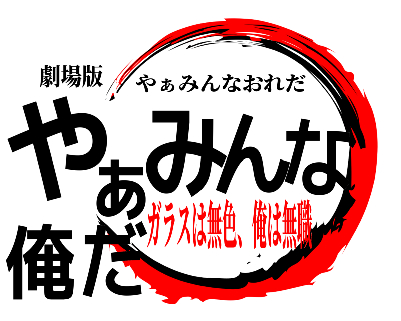 劇場版 やぁみんな俺だ やぁみんなおれだ ガラスは無色、俺は無職