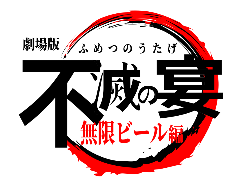 劇場版 不滅の宴 ふめつのうたげ 無限ビール編