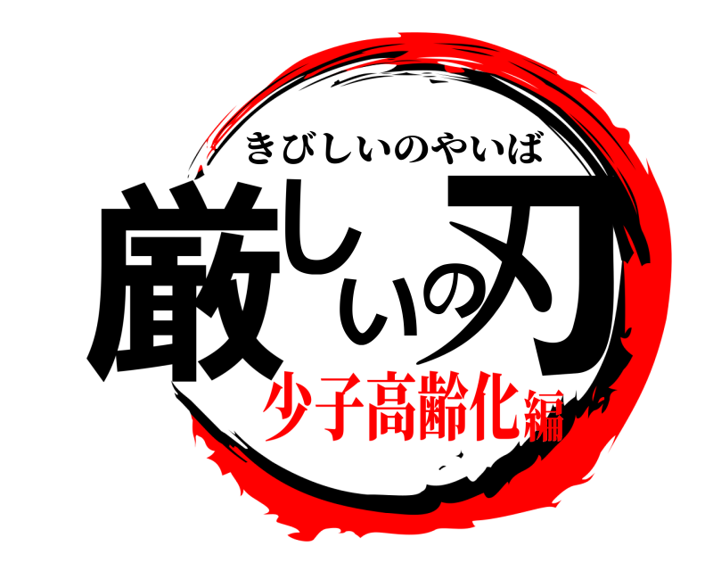  厳しいの刃 きびしいのやいば 少子高齢化編