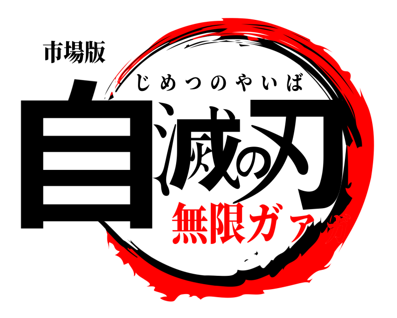 市場版 自滅の刃 じめつのやいば 無限ガァガ