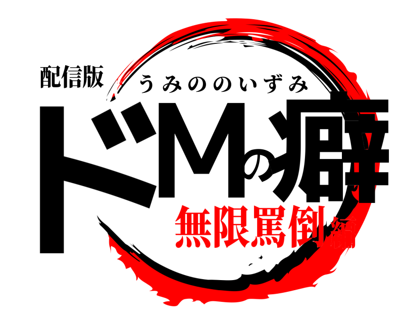配信版 ドMの癖 うみののいずみ 無限罵倒編