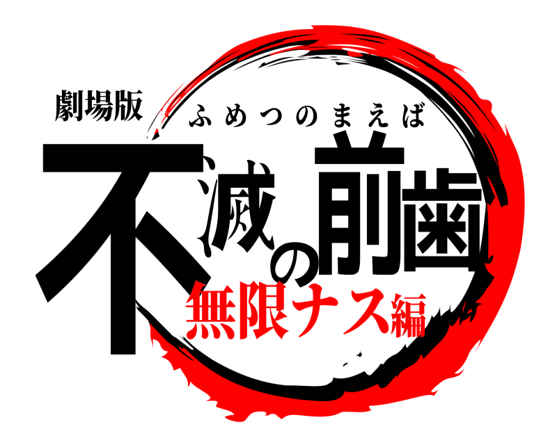 劇場版 不滅の前歯 ふめつのまえば 無限ナス編