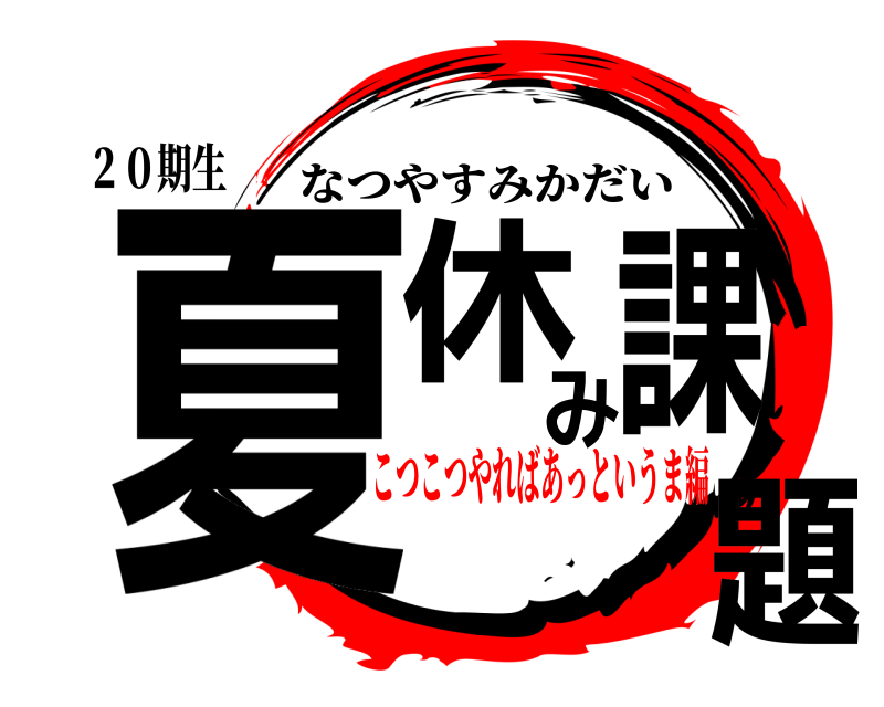 ２０期生 夏休み課題 なつやすみかだい こつこつやればあっというま編