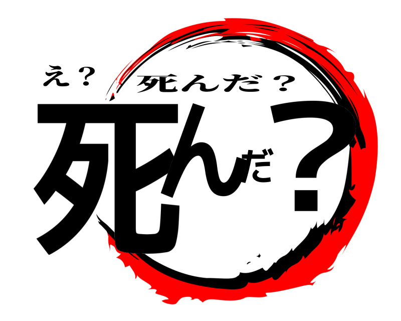 え？ 死んだ？ 死んだ？ 