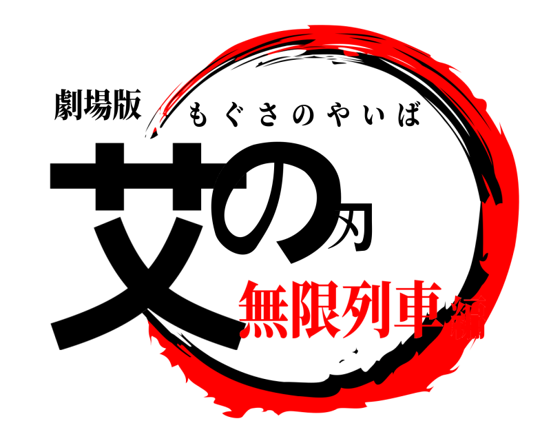 劇場版 艾の刃 もぐさのやいば 無限列車編