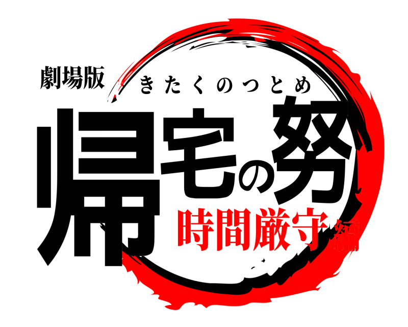 劇場版 帰宅の努 きたくのつとめ 時間厳守編