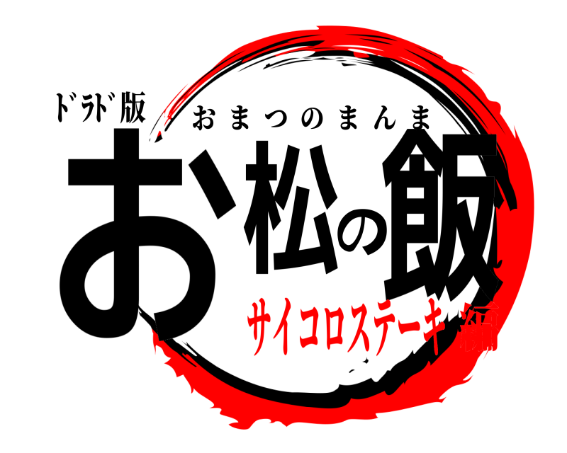 ﾄﾞﾗﾄﾞ版 お松の飯 おまつのまんま サイコロステーキ編
