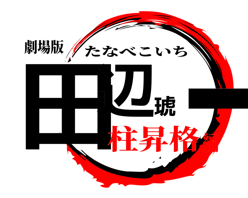 劇場版 田辺琥一 たなべこいち 柱昇格編