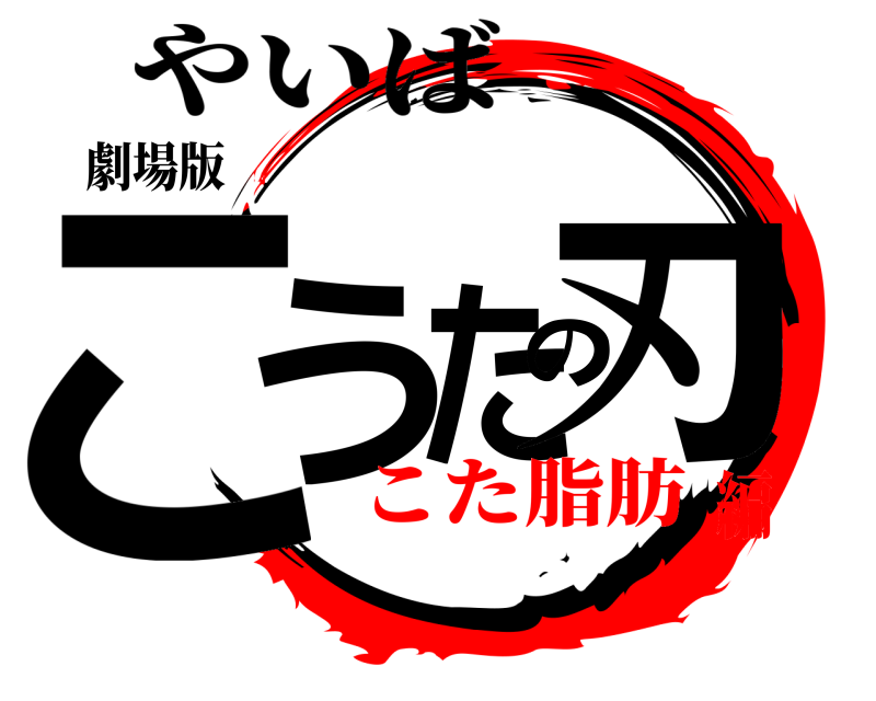 劇場版 こうたの刃 やいば こた脂肪編