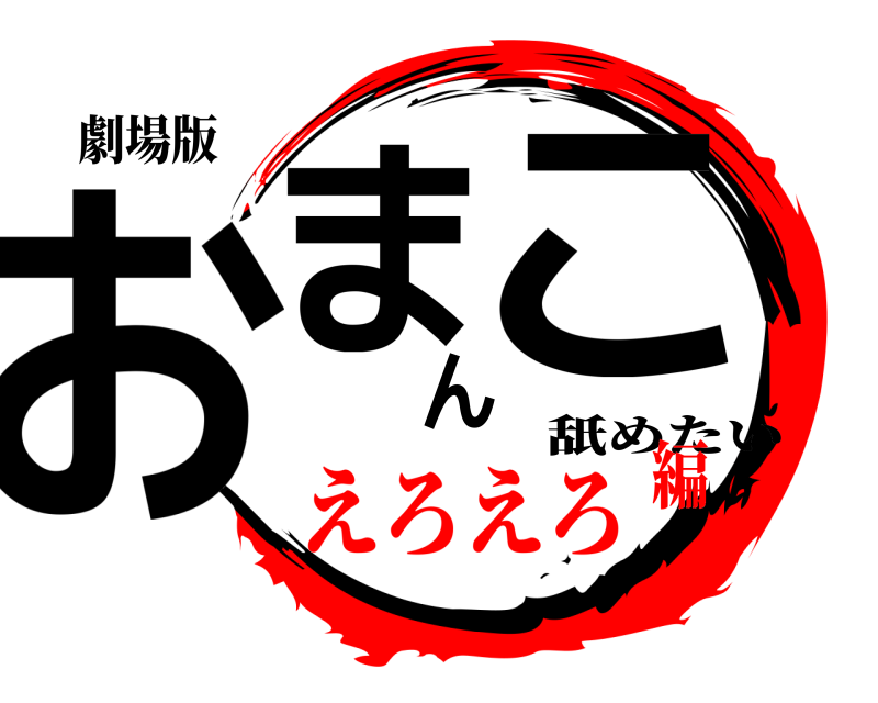 劇場版 おまんこ 舐めたい えろえろ編