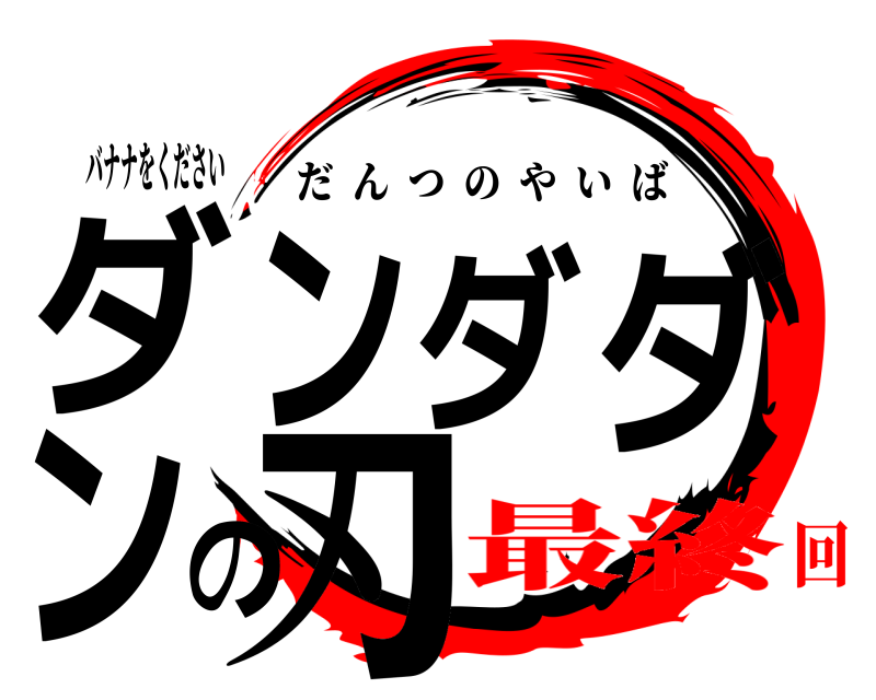 バナナをください ダンダダンの刃 だんつのやいば 最終回