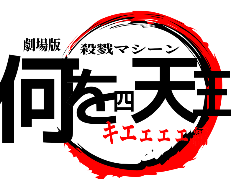 劇場版 何を四天王 殺戮マシーン キエェェェ編