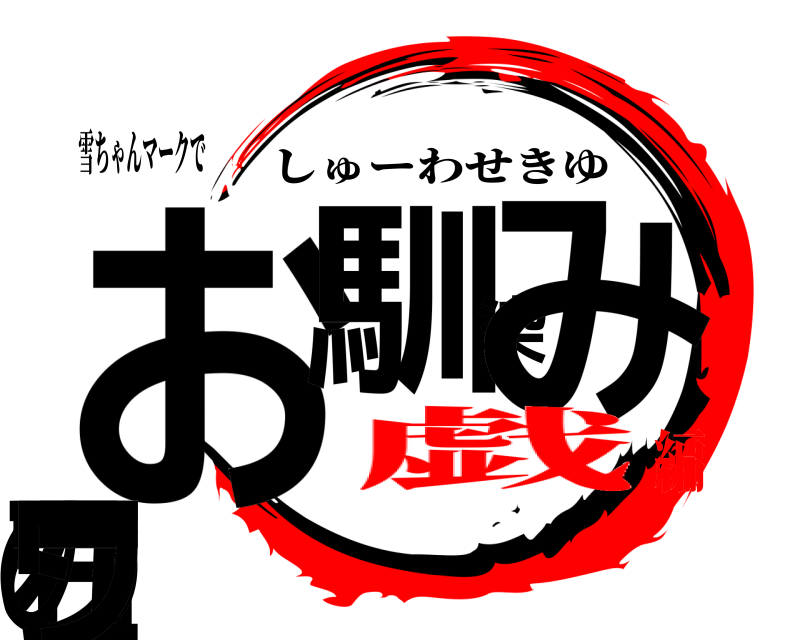 雪ちゃんマークで お石馴染みのシューワ しゅーわせきゆ 戯編