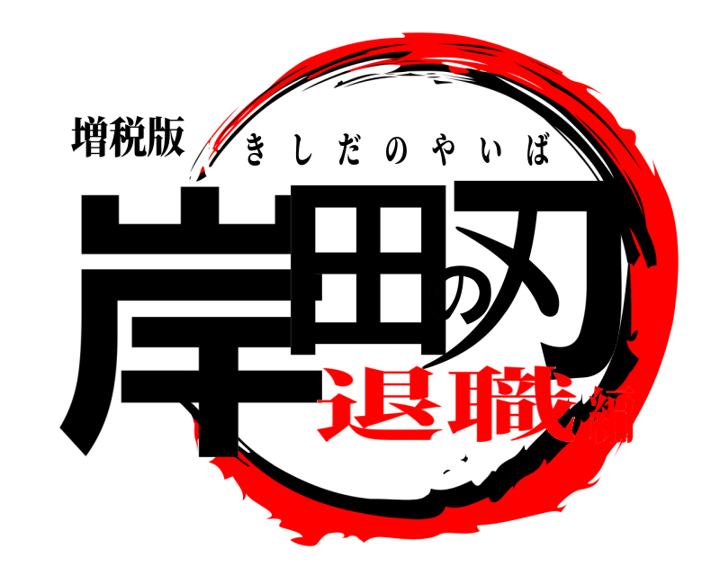 増税版 岸田の刃 きしだのやいば 退職編