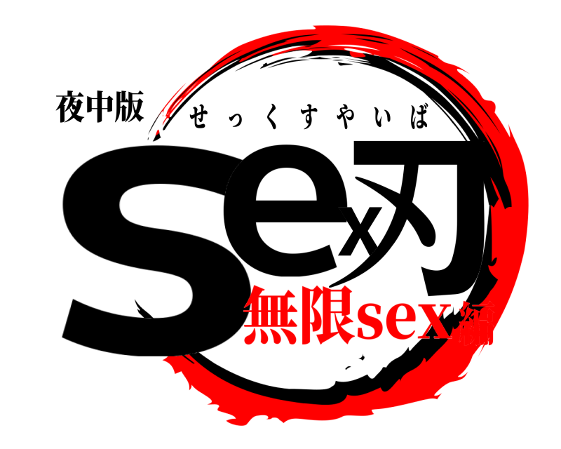 夜中版 sex刃 せっくすやいば 無限sex編
