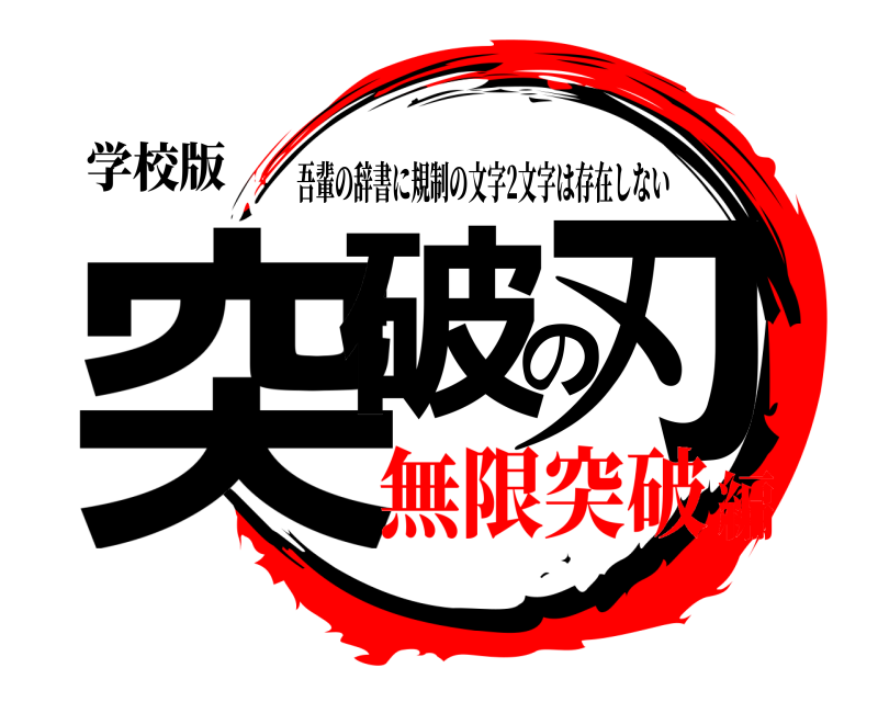 学校版 突破の刃 吾輩の辞書に規制の文字2文字は存在しない 無限突破編