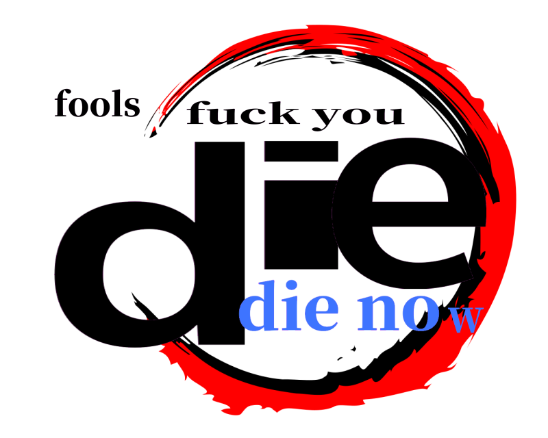 fools di e fuck you die now