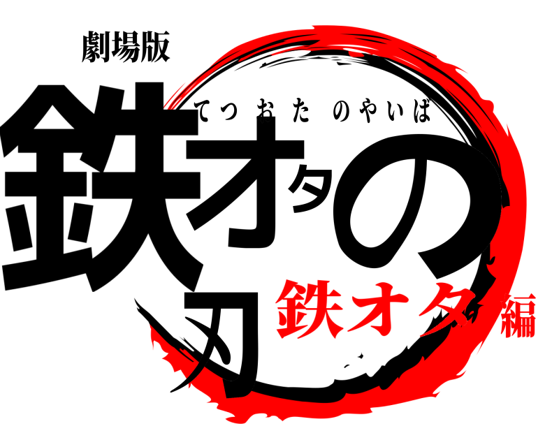 劇場版 鉄オタの刃 てつおたのやいば 鉄オタ編