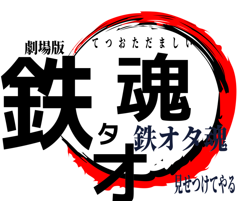 劇場版 鉄オタ魂 てつおただましい 鉄オタ魂見せつけてやる