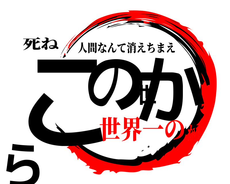 死ね この世から 人間なんて消えちまえ 世界一のかす