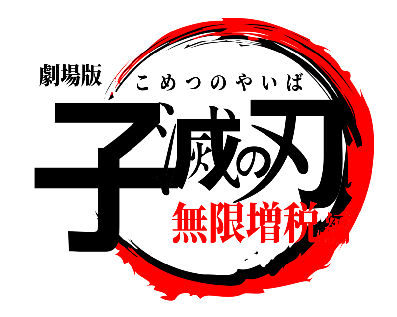 劇場版 子滅の刃 こめつのやいば 無限増税編