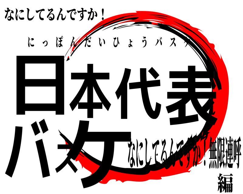 なにしてるんですか！ 日本代表バスケ にっぽんだいひょうバスケ なにしてるんですか！無限連呼編