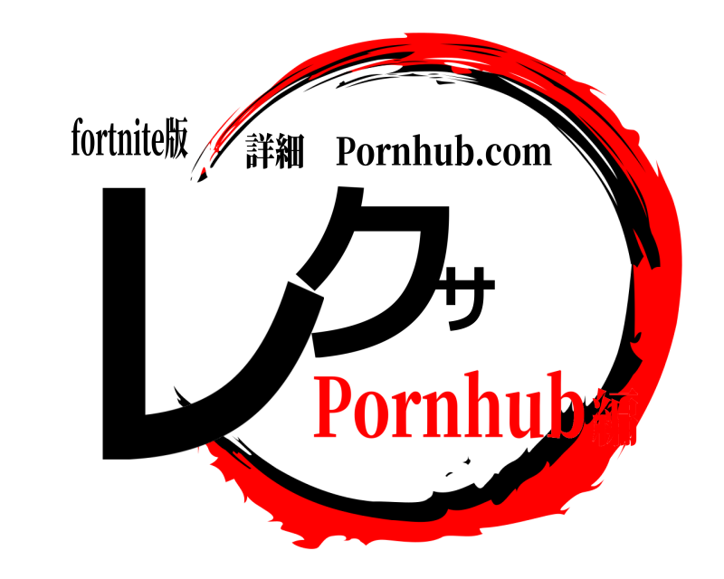 fortnite版 レクサ 詳細 Pornhub.com Pornhub編