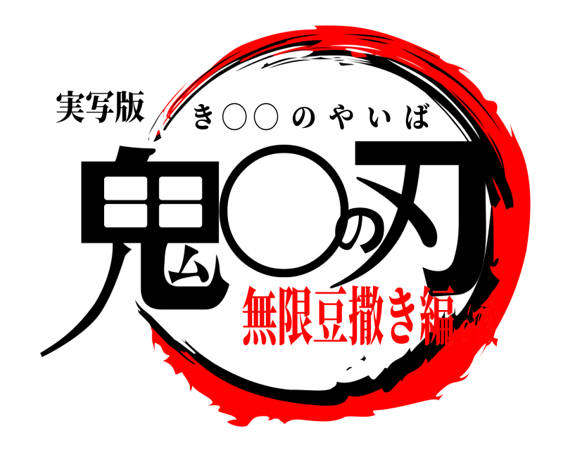 実写版 鬼◯の刃 き ◯ ◯  のやいば 無限豆撒き編って変