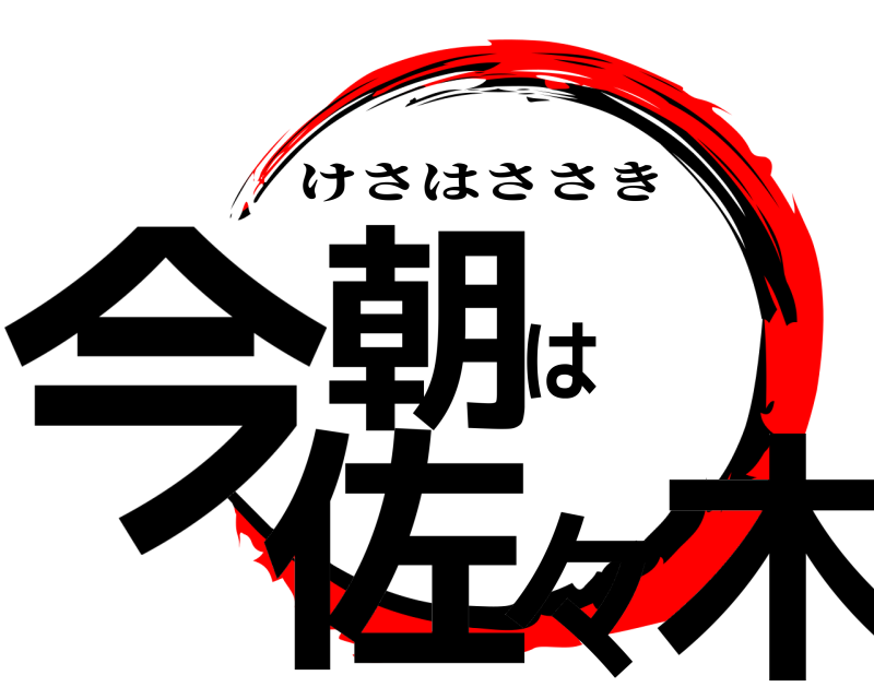  今朝は佐々木 けさはささき 