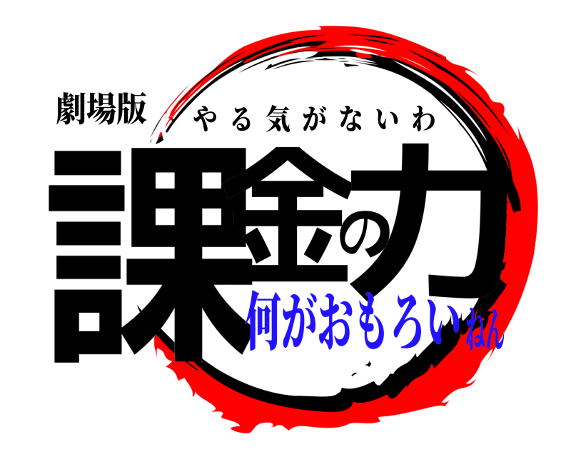 劇場版 課金の力 やる気がないわ 何がおもろいねん