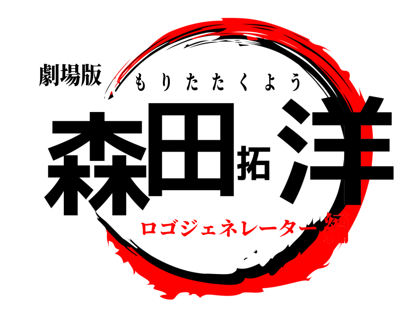 劇場版 森田拓洋 もりたたくよう ロゴジェネレーター編