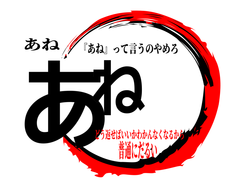 あね あね 『あね』って言うのやめろ どう返せばいいかわかんなくなるから普通にだるい