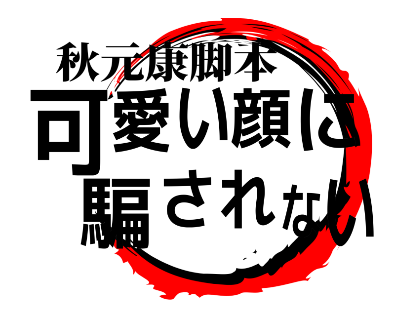 秋元康脚本 可い愛い顔に騙されな  